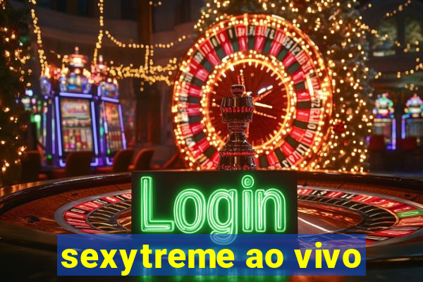 sexytreme ao vivo